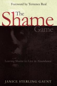 The Shame Game : Leaving Shame to Live in Abundance