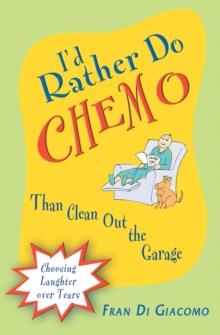 I'd Rather Do Chemo Than Clean Out the Garage : Choosing Laughter Over Tears