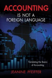 Accounting Is Not a Foreign Language : Translating the Basics of Accounting