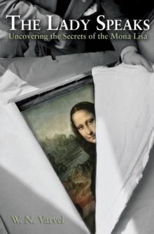 The Lady Speaks : Uncovering the Secrets of the Mona Lisa