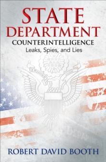 State Department Counterintelligence : Leaks, Spies, and Lies