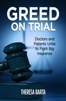 Greed on Trial : Doctors and Patients Unite to Fight Big Insurance