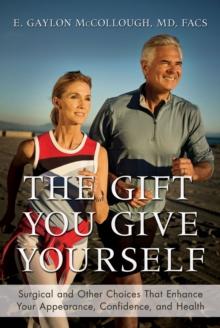 The Gift You Give Yourself : Surgical and Other Choices That Enhance Your Appearance, Confidence, and Health