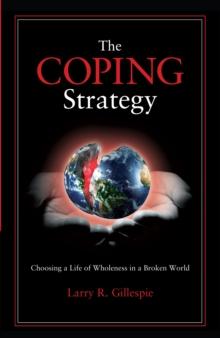 The Coping Strategy : Choosing a Life of Wholeness in a Broken World