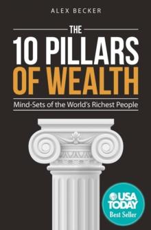 The 10 Pillars of Wealth : Mind-Sets of the World's Richest People