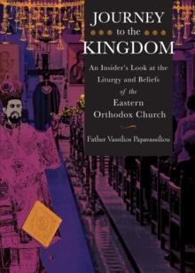 Journey to the Kingdom : An Insider's Look at the Liturgy and Beliefs of the Eastern Orthodox Church