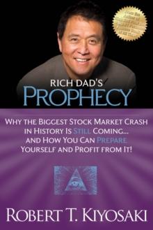 Rich Dad's Prophecy : Why the Biggest Stock Market Crash in History Is Still Coming...And How You Can Prepare Yourself and Profit from It!