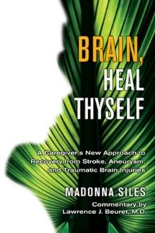 Brain Heal Thyself : A New Approach to Recovery from Stroke Aneurysm and Other Brain Injuries