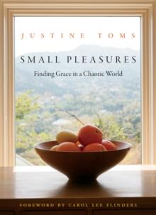 Small Pleasures : Finding Grace in a Chaotic World