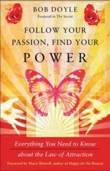 Follow Your Passion, Find Your Power : Everything You Need to Know About the Law of Attraction