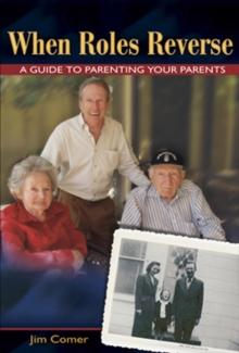 When Roles Reverse : A Guide to Parenting Your Parents