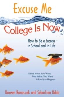 Excuse Me, College is Now : How to Be a Success in School and in Life