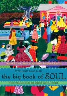 Big Book of Soul : The Ultimate Guide to the African-American Spirit: Legends & Lore, Music & Mysticism, Recipes & Rituals