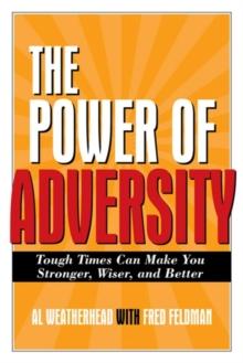 Power of Adversity : Tough Times Can Make You Stronger, Wiser and Better