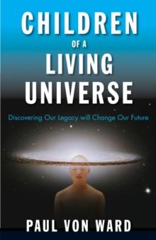 Children of a Living Universe : Discovering Our Legacy Will Change Our Future