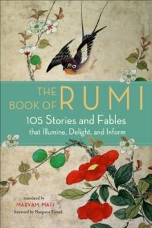 The Book of Rumi : 105 Stories and Fables that Illumine, Delight, and Inform