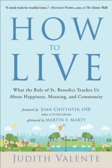 How to Live : What the Rule of St. Benedict Teaches Us About Happiness, Meaning, and Community