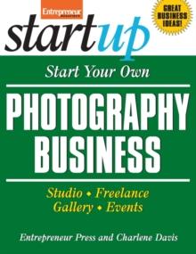 Start Your Own Photography Business : Studio, Freelance, Gallery, Events