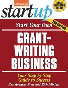 Start Your Own Grant Writing Business : Your Step-By-Step Guide to Success