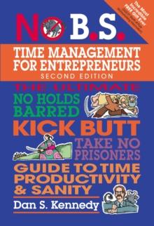 No B.S. Time Management for Entrepreneurs : The Ultimate No Holds Barred Kick Butt Take No Prisoners Guide to Time Productivity and Sanity