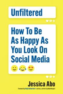 Unfiltered : How to Be as Happy as You Look on Social Media