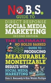 No B.S. Guide to Direct Response Social Media Marketing : The Ultimate No Holds Barred Guide to Producing Measurable, Monetizable Results with Social Media Marketing