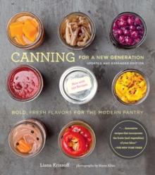 Canning for a New Generation : Bold, Fresh Flavors for the Modern Pantry