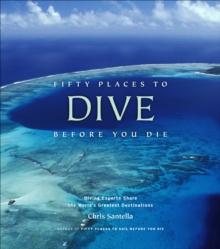 Fifty Places to Dive Before You Die : Diving Experts Share the World's Greatest Destinations