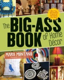 The Big-Ass Book of Home Decor : More Than 100 Inventive Projects for Cool Homes Like Yours