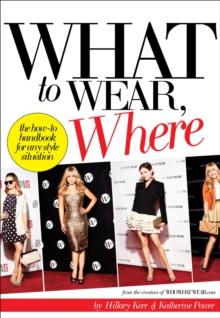 What to Wear, Where : The How-to Handbook for Any Style Situation