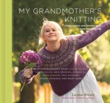 My Grandmother's Knitting : Family Stories and Inspired Knits from Top Designers