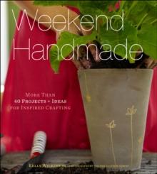 Weekend Handmade : More Than 40 Projects and Ideas for Inspired Crafting