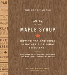 The Crown Maple Guide to Maple Syrup : How to Tap and Cook with Nature's Original Sweetener