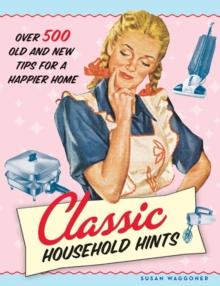 Classic Household Hints : Over 500 Old and New Tips for a Happier Home