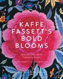 Kaffe Fassett's Bold Blooms : Quilts and Other Works Celebrating Flowers