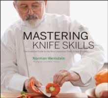 Mastering Knife Skills : The Essential Guide to the Most Important Tools in Your Kitchen