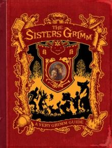 The Sisters Grimm: A Very Grimm Guide : Inside the World of the Sisters Grimm, Everafters, Ferryport Landing, and Everything in Between