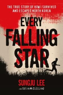 Every Falling Star : The True Story of How I Survived and Escaped North Korea