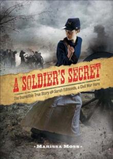 A Soldier's Secret : The Incredible True Story of Sarah Edmonds, a Civil War Hero