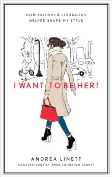 I Want to Be Her! : How Friends & Strangers Helped Shape My Style