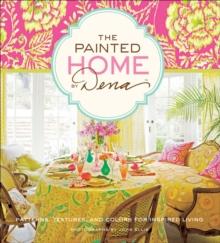 The Painted Home by Dena : Patterns, Textures, and Colors for Inspired Living