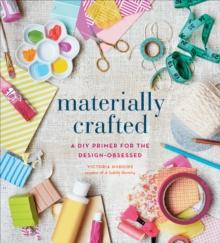 Materially Crafted : A DIY Primer for the Design-Obsessed