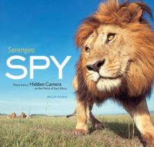 Serengeti Spy : Views from a Hidden Camera on the Plains of East Africa