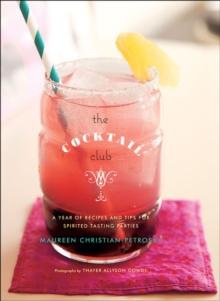 The Cocktail Club : A Year of Recipes and Tips for Spirited Tasting Parties