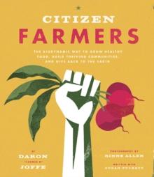 Citizen Farmers : The Biodynamic Way to Grow Healthy Food, Build Thriving Communities, and Give Back to the Earth