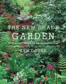 The New Shade Garden : Creating a Lush Oasis in the Age of Climate Change