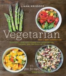 Vegetarian for a New Generation : Seasonal Vegetable Dishes for Vegetarians, Vegans, and the Rest of Us