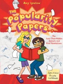 The Popularity Papers : Book Seven: The Less-Than-Hidden Secrets and Final Revelations of Lydia Goldblatt and Julie Graham-Chang