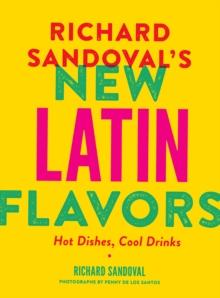 Richard Sandoval's New Latin Flavors : Hot Dishes, Cool Drinks