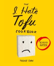 The I Hate Tofu Cookbook : 35 Recipes to Change Your Mind